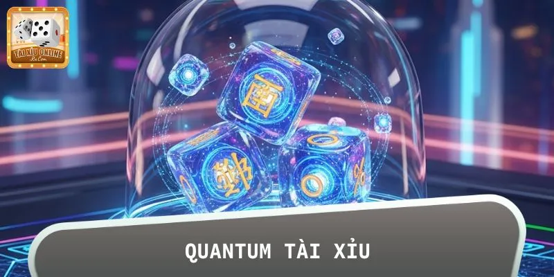 Quantum Tài Xỉu là siêu phẩm đáng trải nghiệm nhất hiện nay