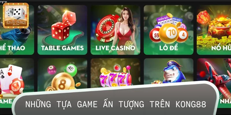 Những tựa game ấn tượng trên KONG88
