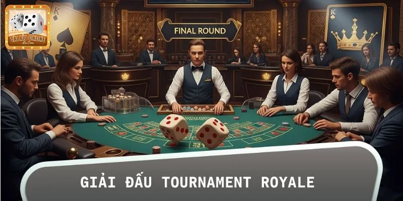 Bàn cược Tài Xỉu Tournament Royale khiến cộng đồng bet thủ mong chờ