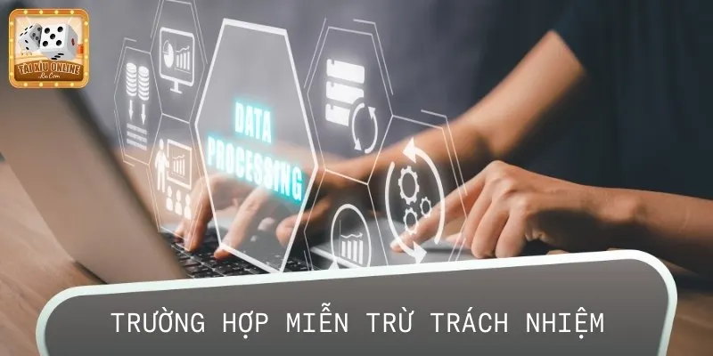 Một số trường hợp mà chúng tôi sẽ hoàn toàn miễn trừ trách nhiệm