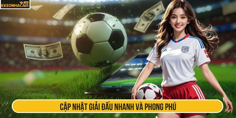 cap-nhat-giai-dau-nhanh-va-phong-phu
